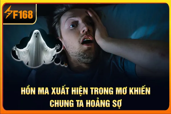 Hồn ma xuất hiện trong mơ khiến chung ta hoảng sợ Hồn ma xuất hiện trong mơ khiến chung ta hoảng sợ