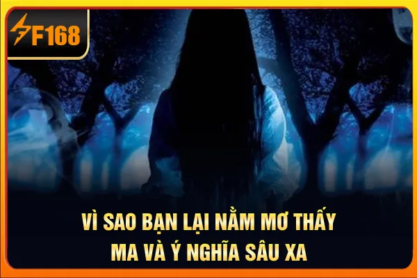 Vì sao bạn lại nằm mơ thấy ma và ý nghĩa sâu xa Vì sao bạn lại nằm mơ thấy ma và ý nghĩa sâu xa